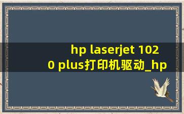 hp laserjet 1020 plus打印机驱动_hp laserjet 1020 plus打印机驱动安装